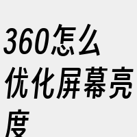 360怎么优化屏幕亮度