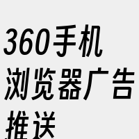 360手机浏览器广告推送