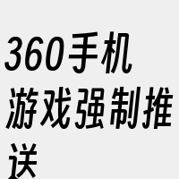 360手机游戏强制推送