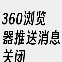 360浏览器推送消息关闭