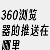 360浏览器的推送在哪里