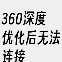 360深度优化后无法连接