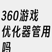 360游戏优化器管用吗