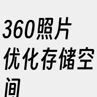 360照片优化存储空间