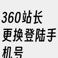 360站长更换登陆手机号