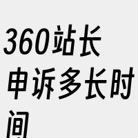 360站长申诉多长时间