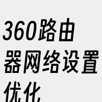 360路由器网络设置优化