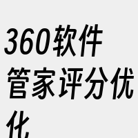 360软件管家评分优化