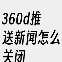 360d推送新闻怎么关闭