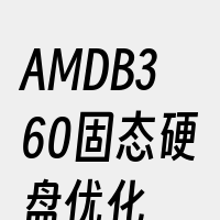 AMDB360固态硬盘优化