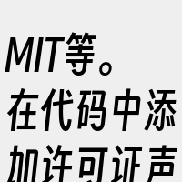 MIT等。在代码中添加许可证声明