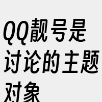 QQ靓号是讨论的主题对象