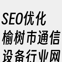 SEO优化榆树市通信设备行业网站