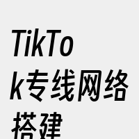 TikTok专线网络搭建