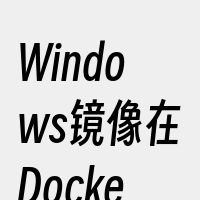 Windows镜像在Docker中的使用