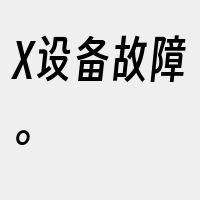 X设备故障。