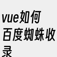 vue如何百度蜘蛛收录